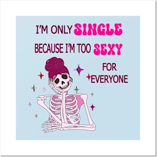 I'm Only Single Because I'm Too Sexy For Everyone Posters and Art